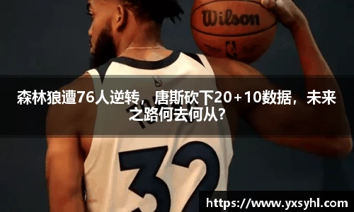森林狼遭76人逆转，唐斯砍下20+10数据，未来之路何去何从？
