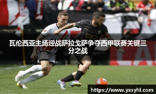 瓦伦西亚主场迎战萨拉戈萨争夺西甲联赛关键三分之战