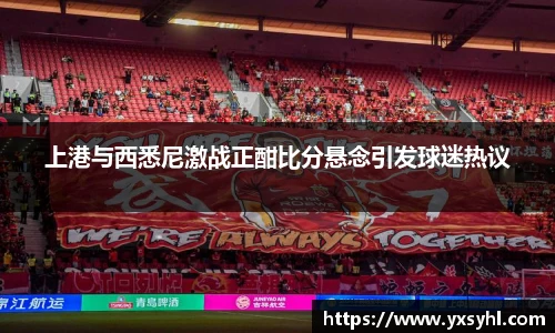 上港与西悉尼激战正酣比分悬念引发球迷热议
